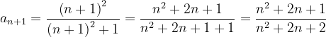 \dpi{120} a_{n+1}=\frac{\left ( n+1 \right )^{2}}{\left ( n+1 \right )^{2}+1}=\frac{n^{2}+2n+1}{n^{2}+2n+1+1}=\frac{n^{2}+2n+1}{n^{2}+2n+2}